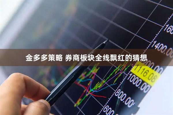 金多多策略 券商板块全线飘红的猜想